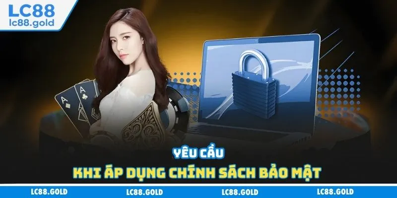 Yêu cầu khi áp dụng chính sách bảo mật 