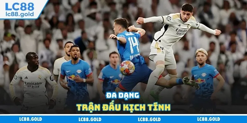 Đa dạng trận đấu kịch tính Đa dạng trận đấu kịch tính