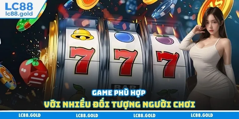 Game phù hợp với nhiều đối tượng người chơi Game phù hợp với nhiều đối tượng người chơi