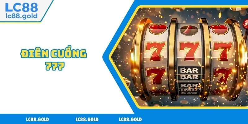 Trải Nghiệm Game Điên Cuồng 777 - Jackpot Cực Khủng