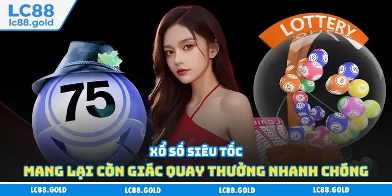 Xổ số siêu tốc mang lại còn giác quay thưởng nhanh chóng